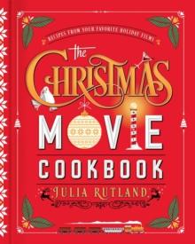 The Christmas Movie Cookbook : Recipes From Your Favorite Holiday Films