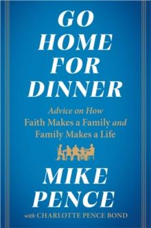 Go Home for Dinner : Advice on How Faith Makes a Family and Family Makes a Life