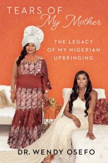 Tears of My Mother : The Legacy of My Nigerian Upbringing