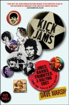 Kick Out the Jams : Jibes, Barbs, Tributes, and Rallying Cries from 35 Years of Music Writing