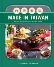 Made in Taiwan : Recipes and Stories from the Island Nation (A Cookbook)