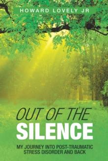 Out of the Silence : My Journey into Post-Traumatic Stress Disorder and Back