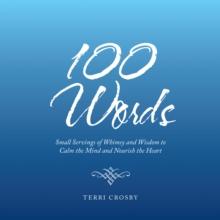 100 Words : Small Servings of Whimsy and Wisdom to Calm the Mind and Nourish the Heart