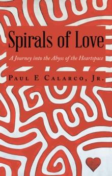 Spirals of Love : A Journey into the Abyss of the Heartspace