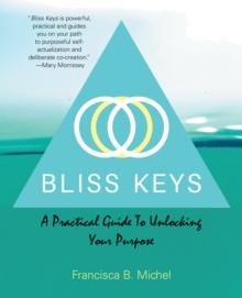 Bliss Keys : A Practical Guide to Unlocking Your Purpose