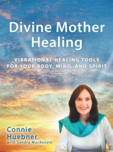 Divine Mother Healing : Vibrational Healing Tools for Your Body, Mind, and Spirit