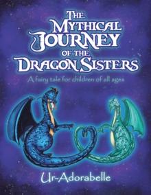 The Mythical Journey of the Dragon Sisters : A Fairy Tale for Children of All Ages