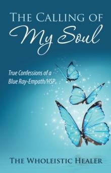 The Calling of My Soul : True Confessions of a Blue Ray-Empath/Hsp