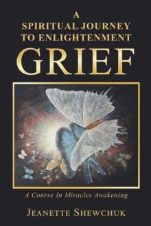 Grief : A Spiritual Journey to Enlightenment