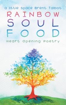 Rainbow Soul Food : Heart Opening Poetry