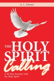 The Holy Spirit Calling : A 40-Year Journey with the Holy Spirit