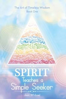 Spirit Teaches a Simple Seeker : Thirty-Three  Lessons of Life