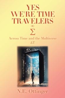 Yes, We're Time Travelers : Across Time and the Multiverse