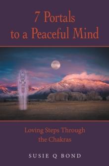 7 Portals to a Peaceful Mind : Loving Steps Through the Chakras