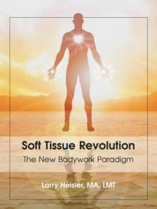 Soft Tissue Revolution : The New Bodywork Paradigm