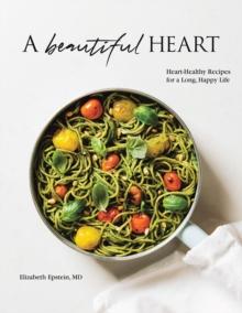 A Beautiful Heart Cookbook : Heart-Healthy Recipes for a Long, Happy Life