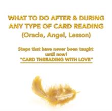 What to Do After & During Any Type of Card Reading (Oracle, Angel, Lesson) : Steps That Have Never Been Taught Until Now! "Card Threading with Love"