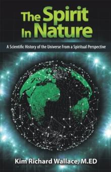 The Spirit in Nature : A Scientific History of the Universe from a Spiritual Perspective