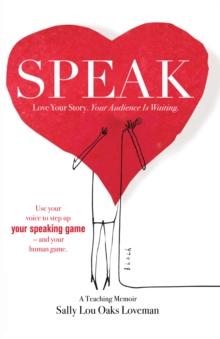 Speak : Love Your Story, Your Audience Is Waiting