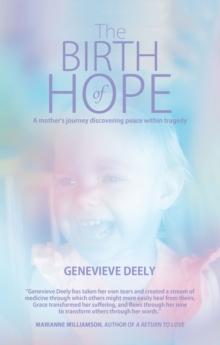 The Birth of Hope : A Mother's Journey Discovering Peace Within Tragedy