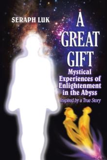 A Great Gift : Mystical Experiences of Enlightenment in the Abyss