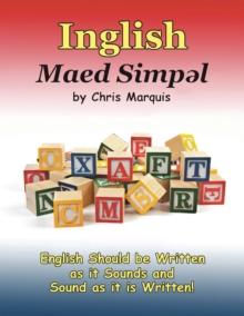 Inglish Maed Simpl : English Should Be Written as It Sounds & Spoken as It Is Written!