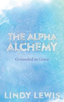 The Alpha Alchemy : Grounded in Grace