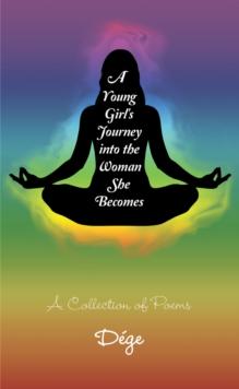 A Young Girl's Journey into the Woman She Becomes : A Collection of Poems