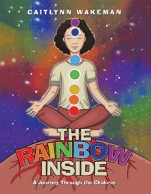 The Rainbow Inside : A Journey Through the Chakras