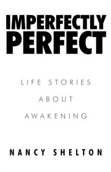 Imperfectly Perfect : Life Stories About Awakening