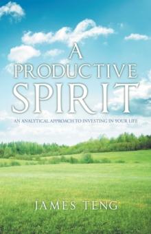 A Productive Spirit : An Analytical Approach to Investing in Your Life