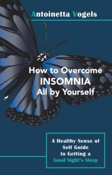 How to Overcome Insomnia All by Yourself : A Healthy Sense of Self Guide to Getting a Good Night's Sleep