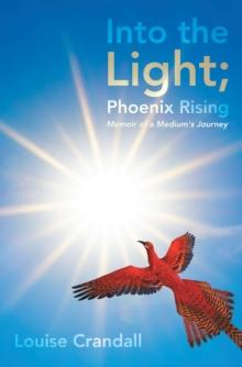 Into the Light; Phoenix Rising : Memoir of a Medium's Journey