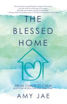 The Blessed Home : From Chaos to Calm How Your Words Can Heal Your Home