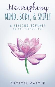 Nourishing Mind, Body, & Spirit : A Healing Journey to the Higher Self