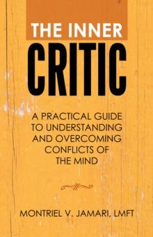 The Inner Critic : A Practical Guide to Understanding and Overcoming Conflicts of the Mind