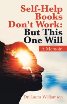 Self-Help Books Don't Work: but This One Will : A Memoir