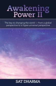 Awakening Power Ii : The Key to Changing the World - from a Global Perspective to a Hyper-Universal Perspective