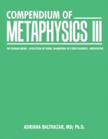 Compendium of Metaphysics Iii : The Human Being - Evolution of Form, Awakening of Consciousness - Meditation