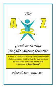 The a - Z of Weight Management : A Transformational Alphabet to Help You Shed Weight and Become the Person You Are Ready to Be!