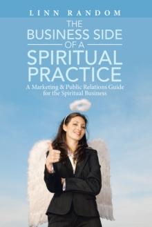 The Business Side of a Spiritual Practice : A Marketing & Public Relations Guide for the Spiritual Business