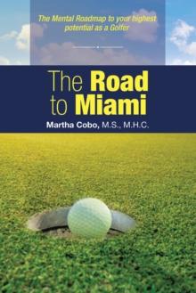 The Road to Miami : The Mental Roadmap to Your Highest Potential as a Golfer