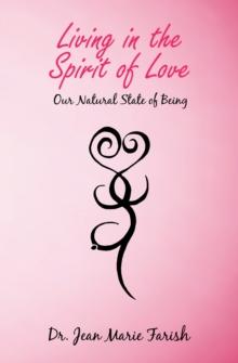 Living in the Spirit of Love : Our Natural State of Being