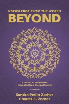 Knowledge from the World Beyond : A Wealth of Information Channeled from the Spirit World