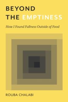 Beyond the Emptiness : How I Found Fullness Outside of Food