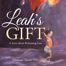 Leah's Gift : A Story About Reframing Loss