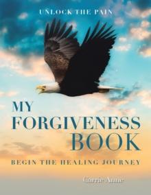 My Forgiveness Book : Unlock the Pain  Begin the Healing Journey