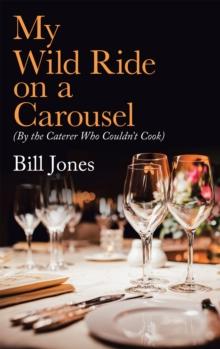 My Wild Ride on a Carousel : (By the Caterer Who Couldn't Cook)