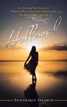 Hollowed : An Amazing True Story of a Woman Who Endured the Hollowing of Her Spirit, Body, and Soul