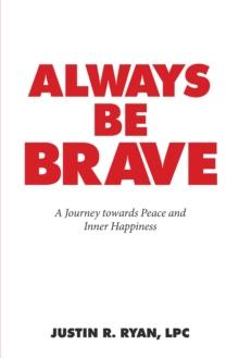 Always Be Brave : A Journey Towards Peace and Inner Happiness